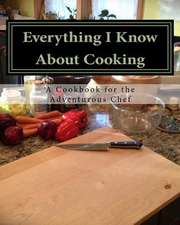 Everything I Know about Cooking