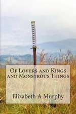 Of Lovers and Kings and Monstrous Things