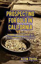 Prospecting for Gold in California: Panning, Dredging and Metal Detection on Public Access Sites