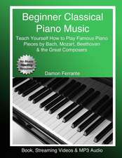 Beginner Classical Piano Music: Teach Yourself How to Play Famous Piano Pieces by Bach, Mozart, Beethoven & the Great Composers (Book, Streaming Video