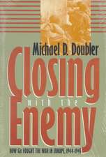 Closing with the Enemy: How GIs Fought the War in Europe, 1944-1945