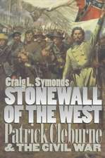 Stonewall of the West: Patrick Cleburne and the Civil War