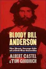 Bloody Bill Anderson: The Short, Savage Life of a Civil War Guerrilla