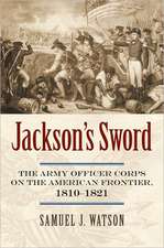 Jackson's Sword: The Army Officer Corps on the American Frontier, 1810-1821