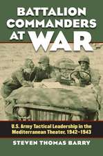 Battalion Commanders at War: U.S. Army Tactical Leadership in the Mediterranean Theater, 1942-1943