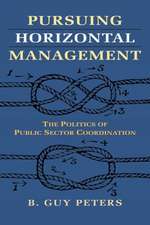 Pursuing Horizontal Management: The Politics of Public Sector Coordination