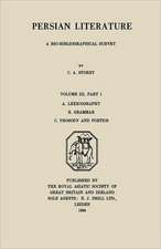 Persian Literature - A Biobibliographical Survey: A. Lexicography. B. Grammar. C. Prosody and Poetics. (Volume III Part 1)