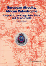 European Atrocity, African Catastrophe: Leopold II, the Congo Free State and its Aftermath