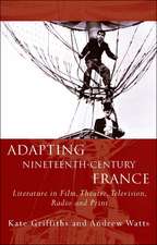 Adapting Nineteenth-Century France: Literature in Film, Theatre, Television, Radio and Print