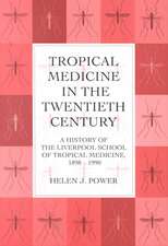 Tropical Medicine in the Twentieth Century: A History of The Liverpool School of Tropical Medicine 1898-1990