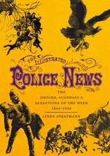 The Illustrated Police News: The Shocks, Scandals & Sensations of the Week 1864-1938