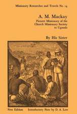 A.M. Mackay: Pioneer Missionary of the Church Missionary Society Uganda