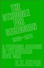 The Struggle for Secession, 1966-1970: A Personal Account of the Nigerian Civil War