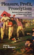 Pleasure, Profit, Proselytism: British Culture and Sport at Home and Abroad 1700-1914