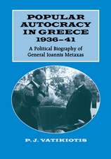 Popular Autocracy in Greece, 1936-1941: A Political Biography of General Ioannis Metaxas