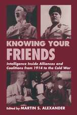 Knowing Your Friends: Intelligence Inside Alliances and Coalitions from 1914 to the Cold War