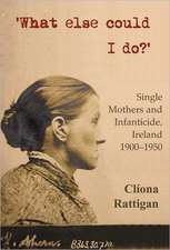 What Else Could I Do?: Single Mothers and Infanticide, Ireland 1900-1950