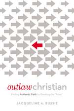 Outlaw Christian: Finding Authentic Faith by Breaking the 'Rules'