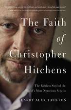 The Faith of Christopher Hitchens: The Restless Soul of the World's Most Notorious Atheist