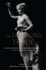 The Lustrous Trade: Material Culture and the History of Sculpture in England and Italy, c.1700-c.1860