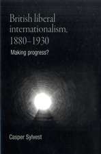 British Liberal Internationalism, 1880-1930