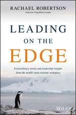 Leading on the Edge – Extraordinary Stories and Leadership Insights from the World′s Most Extreme Workplace