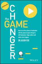 The Game Changer: How to Use the Science of Motivation With the Power of Game Design to Shift Behaviour, Shape Culture and Make Clever Happen