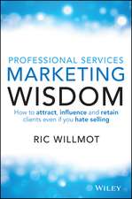 Professional Services Marketing Wisdom – How to Attract, Influence and Acquire Customers Even If You Hate Selling