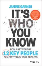 It′s Who You Know – How to Build a Network of 12 Key People to Fast–Track Your Success