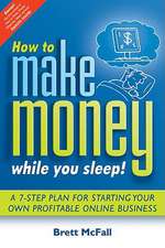 How to Make Money While You Sleep!: A 7-Step Plan for Starting Your Own Profitable Online Business