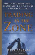 Trading in the Zone: Master the Market with Confidence, Discipline and a Winning Attitude