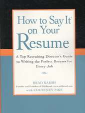 How to Say It on Your Resume: A Top Recruiting Director's Guide to Writing the Perfect Resume for Every Job