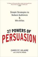 27 Powers of Persuasion: Simple Strategies to Seduce Audiences & Win Allies