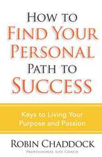 How to Find Your Personal Path to Success: Keys to Living Out Your Purpose and Passion