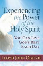 Experiencing the Power of the Holy Spirit: You Can Live God's Best Each Day