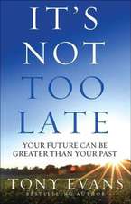 It's Not Too Late: Your Future Can Be Greater Than Your Past