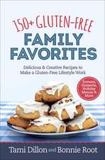 150+ Gluten-Free Family Favorites: Delicious and Creative Recipes to Make a Gluten-Free Lifestyle Work