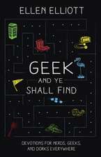 Geek and Ye Shall Find: Devotions for Nerds, Geeks, and Dorks Everywhere