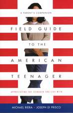 Field Guide To The American Teenager: A Parent's Companion