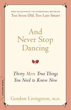 And Never Stop Dancing: Thirty More True Things You Need to Know Now