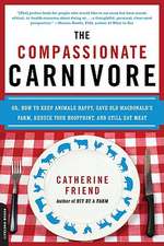 The Compassionate Carnivore: Or, How to Keep Animals Happy, Save Old MacDonalds Farm, Reduce Your Hoofprint, and Still Eat Meat