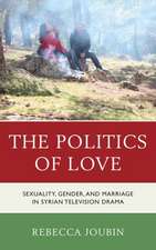 The Politics of Love: Sexuality, Gender, and Marriage in Syrian Television Drama