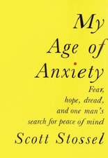 My Age of Anxiety: Fear, Hope, Dread, and the Search for Peace of Mind