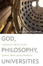 God, Philosophy, Universities: A Selective History of the Catholic Philosophical Tradition