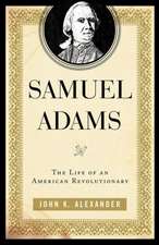 Samuel Adams: The Life of an American Revolutionary