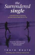 The Surrendered Single: A Practical Guide to Attracting and Marrying the Man Who's Right for You