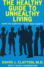 The Healthy Guide to Unhealthy Living: How to Survive Your Bad Habits