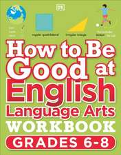 How to Be Good at English Language Arts Workbook, Grades 6-8