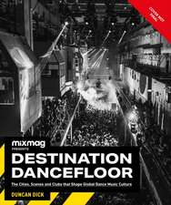 Destination Dancefloor: A Global Atlas of Dance Music and Club Culture from London to Tokyo, Chicago to