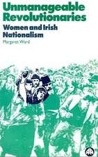 Unmanageable Revolutionaries: Women and Irish Nationalism